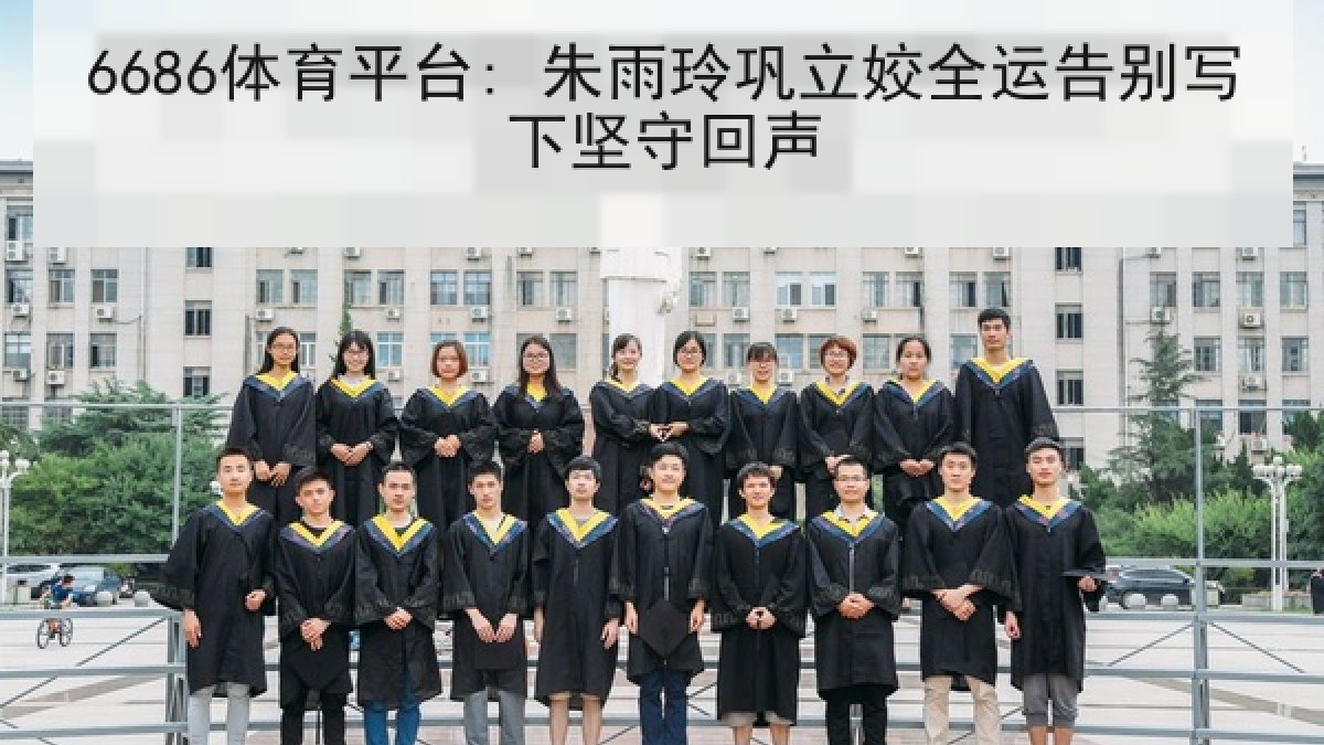 6686体育平台: 朱雨玲巩立姣全运告别写下坚守回声 6686体育平台: 朱雨玲巩立姣全运告别写下坚守回声