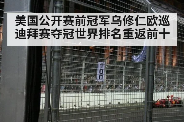 美国公开赛前冠军乌修仁欧巡迪拜赛夺冠世界排名重返前十