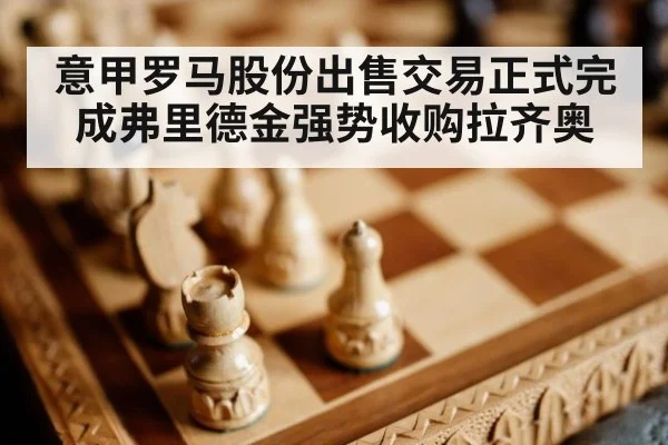意甲罗马股份出售交易正式完成弗里德金强势收购拉齐奥